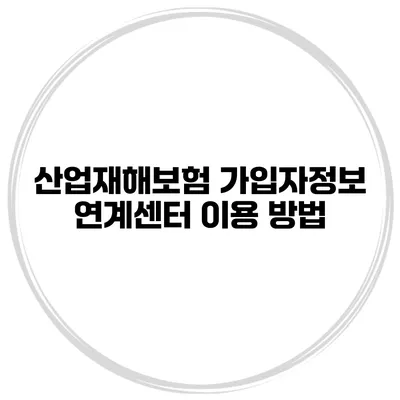 산업재해보험 가입자정보 연계센터 이용 방법