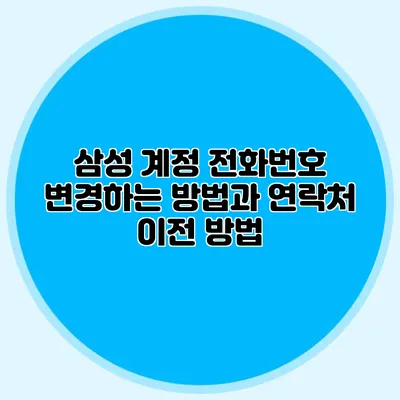 삼성 계정 전화번호 변경하는 방법과 연락처 이전 방법