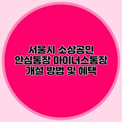 서울시 소상공인 안심통장 마이너스통장 개설 방법 및 혜택