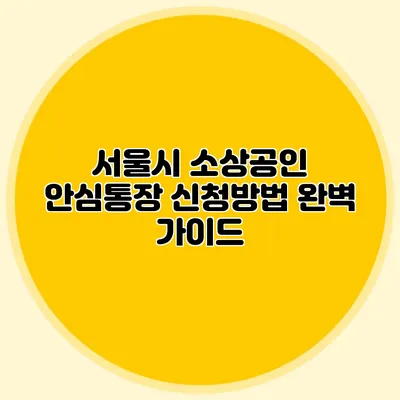 서울시 소상공인 안심통장 신청방법 완벽 가이드