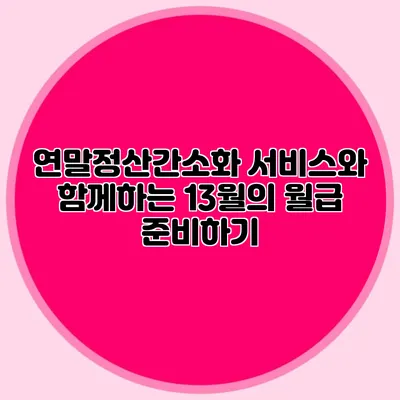 연말정산간소화 서비스와 함께하는 13월의 월급 준비하기