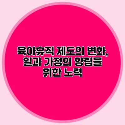 육아휴직 제도의 변화, 일과 가정의 양립을 위한 노력