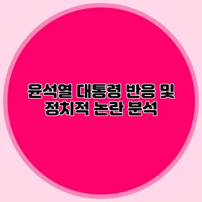 윤석열 대통령 반응 및 정치적 논란 분석