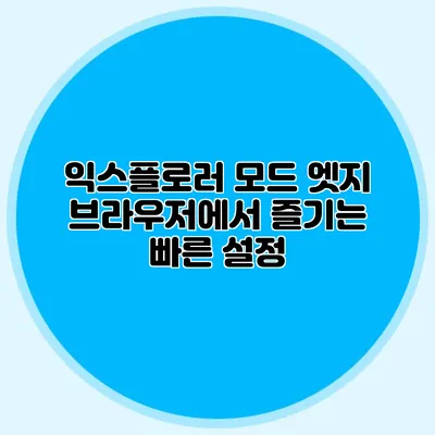 익스플로러 모드 엣지 브라우저에서 즐기는 빠른 설정