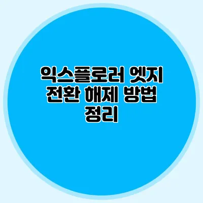 익스플로러 엣지 전환 해제 방법 정리