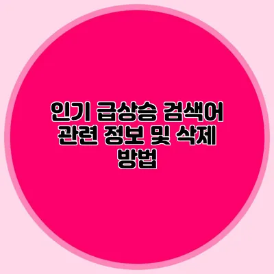 인기 급상승 검색어 관련 정보 및 삭제 방법