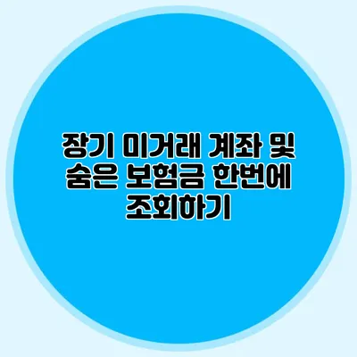 장기 미거래 계좌 및 숨은 보험금 한번에 조회하기