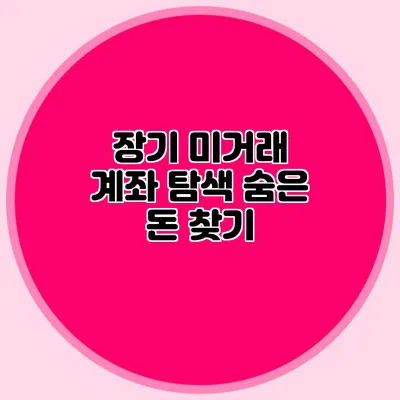 장기 미거래 계좌 탐색 숨은 돈 찾기