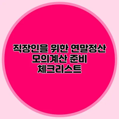 직장인을 위한 연말정산 모의계산 준비 체크리스트