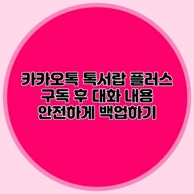 카카오톡 톡서랍 플러스 구독 후 대화 내용 안전하게 백업하기