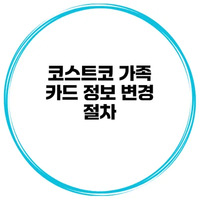 코스트코 가족 카드 정보 변경 절차