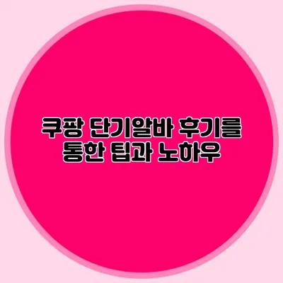 쿠팡 단기알바 후기를 통한 팁과 노하우