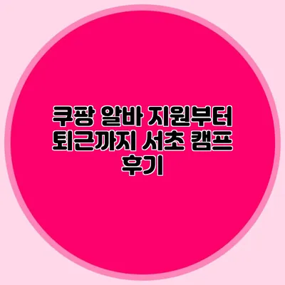 쿠팡 알바 지원부터 퇴근까지 서초 캠프 후기