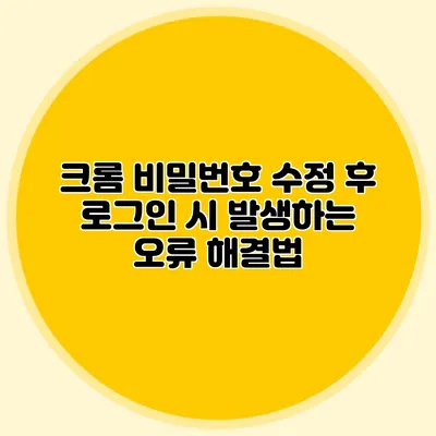 크롬 비밀번호 수정 후 로그인 시 발생하는 오류 해결법