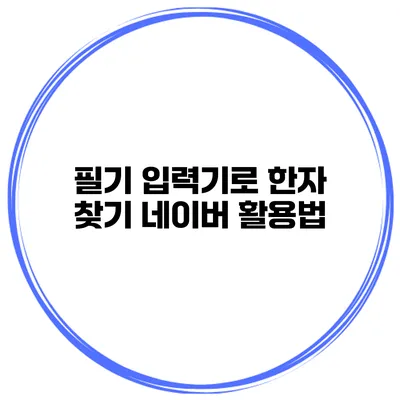필기 입력기로 한자 찾기 네이버 활용법