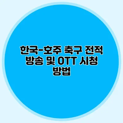 한국-호주 축구 전적 방송 및 OTT 시청 방법